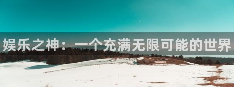 摩登7登录注册：娱乐之神：一个充满无限可能的世界